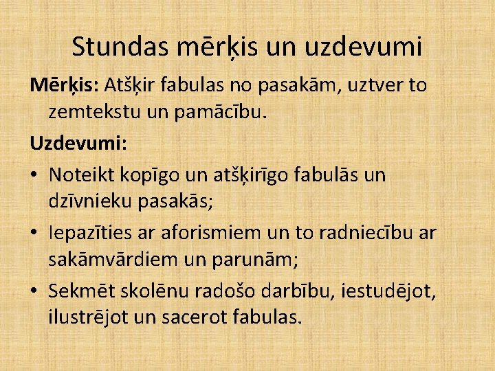 Stundas mērķis un uzdevumi Mērķis: Atšķir fabulas no pasakām, uztver to zemtekstu un pamācību. Stundas mērķis un uzdevumi Mērķis: Atšķir fabulas no pasakām, uztver to zemtekstu un pamācību.