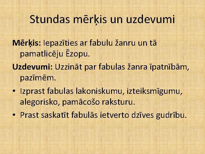 Stundas mērķis un uzdevumi Mērķis: Iepazīties ar fabulu žanru un tā pamatlicēju Ēzopu. Uzdevumi: Stundas mērķis un uzdevumi Mērķis: Iepazīties ar fabulu žanru un tā pamatlicēju Ēzopu. Uzdevumi: