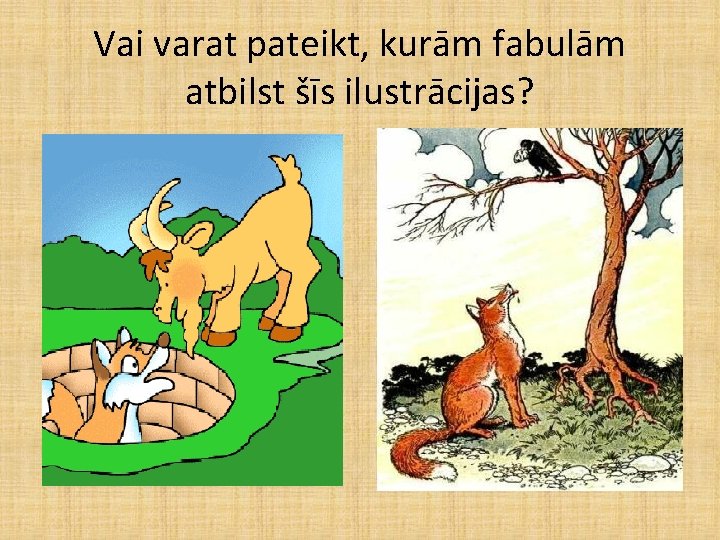 Vai varat pateikt, kurām fabulām atbilst šīs ilustrācijas? Vai varat pateikt, kurām fabulām atbilst šīs ilustrācijas?