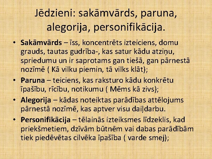 Jēdzieni: sakāmvārds, paruna, alegorija, personifikācija. • Sakāmvārds – īss, koncentrēts izteiciens, domu grauds, tautas Jēdzieni: sakāmvārds, paruna, alegorija, personifikācija. • Sakāmvārds – īss, koncentrēts izteiciens, domu grauds, tautas