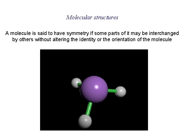 Molecular structures A molecule is said to have symmetry if some parts of it
