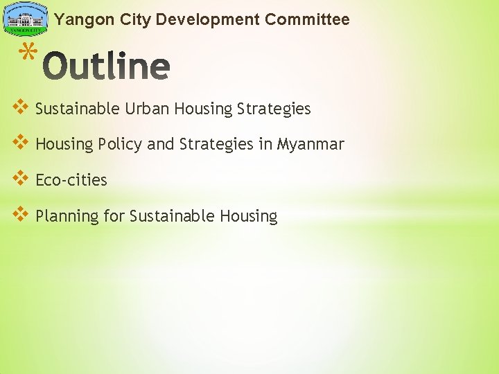 Yangon City Development Committee * v Sustainable Urban Housing Strategies v Housing Policy and