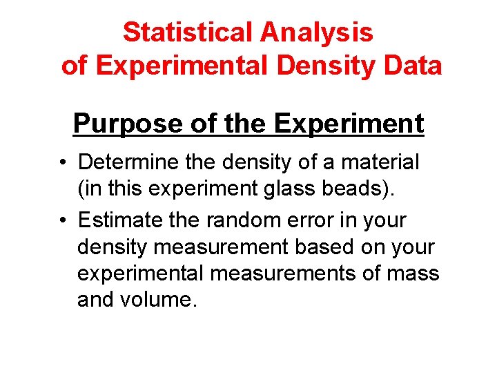 Statistical Analysis of Experimental Density Data Purpose of the Experiment • Determine the density