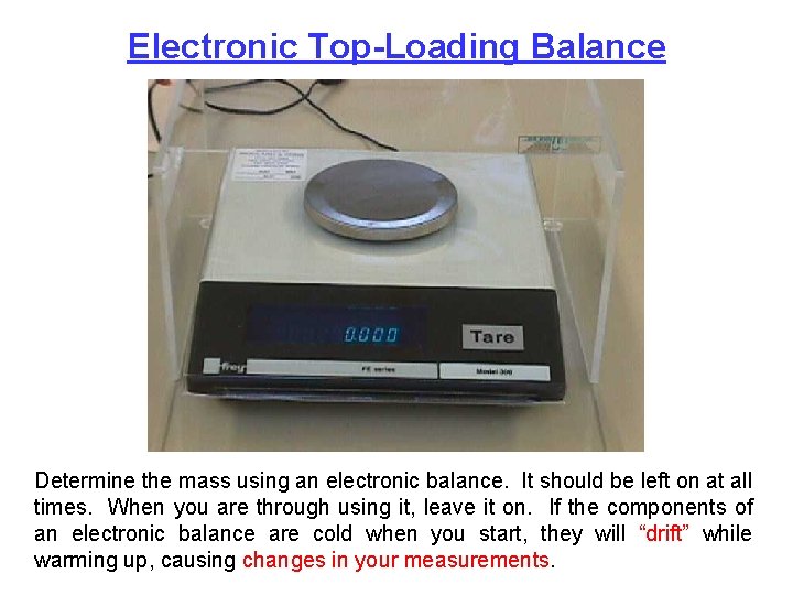 Electronic Top-Loading Balance Determine the mass using an electronic balance. It should be left