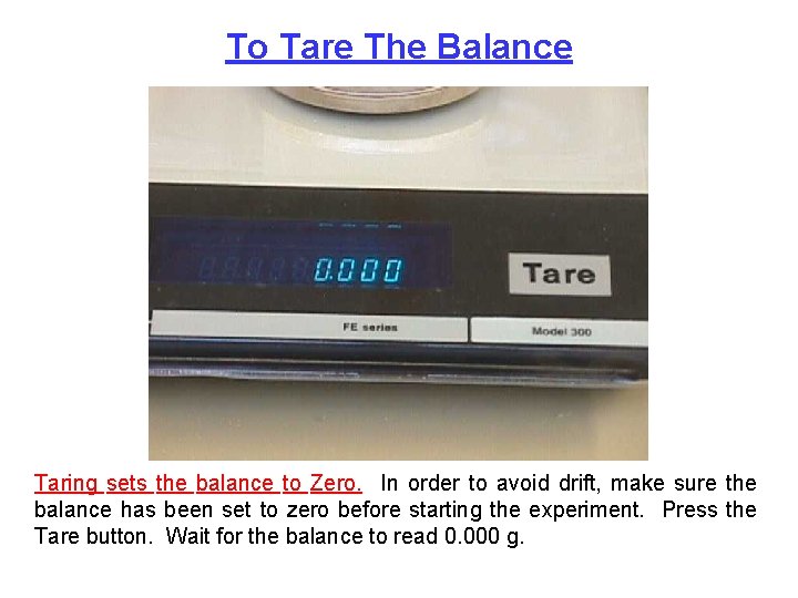 To Tare The Balance Taring sets the balance to Zero. In order to avoid