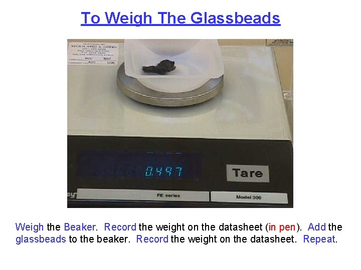 To Weigh The Glassbeads Weigh the Beaker. Record the weight on the datasheet (in