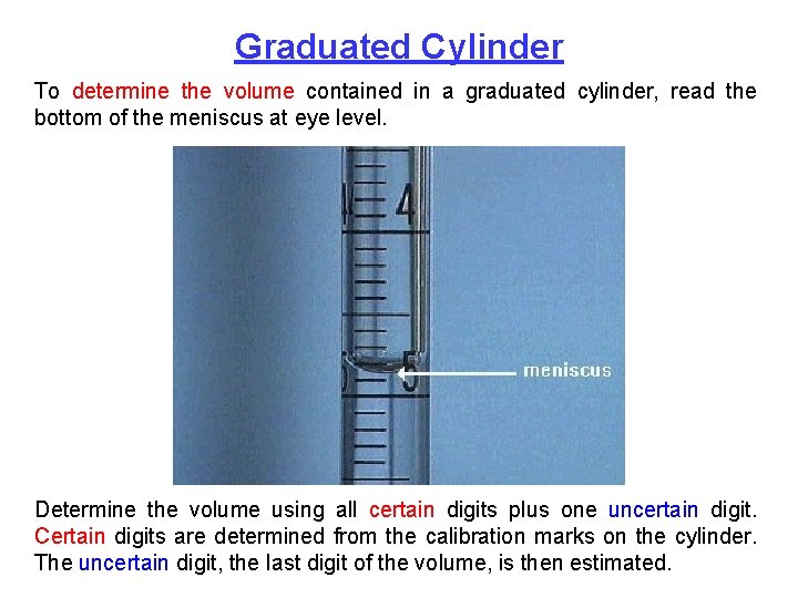 Graduated Cylinder To determine the volume contained in a graduated cylinder, read the bottom