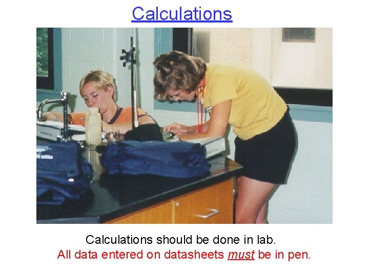 Calculations should be done in lab. All data entered on datasheets must be in