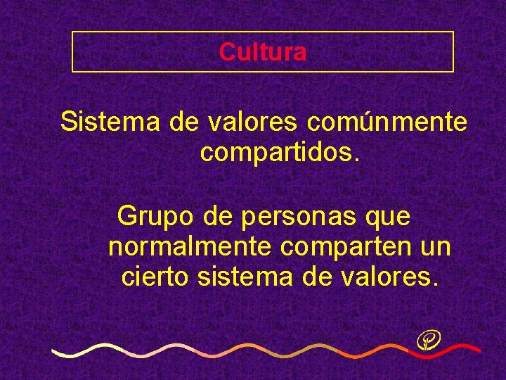 Cultura Sistema de valores comúnmente compartidos. Grupo de personas que normalmente comparten un cierto Cultura Sistema de valores comúnmente compartidos. Grupo de personas que normalmente comparten un cierto