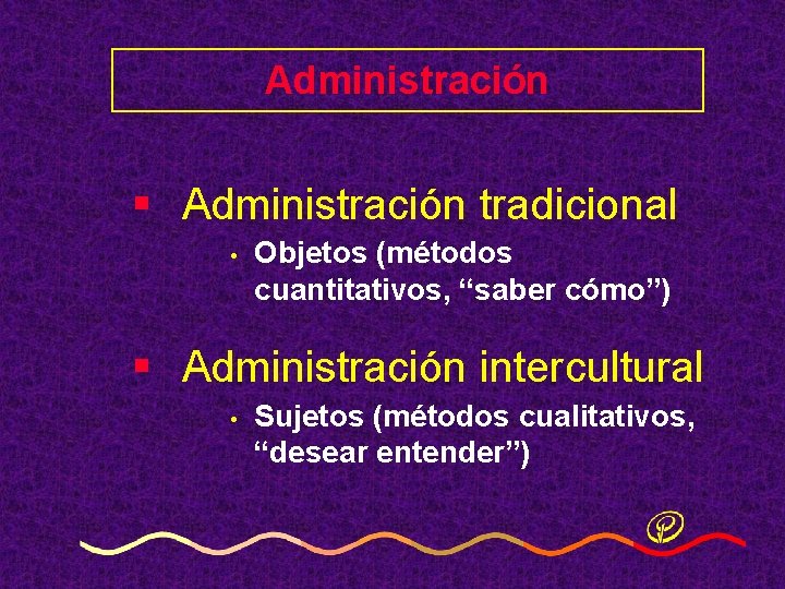 Administración § Administración tradicional • Objetos (métodos cuantitativos, “saber cómo”) § Administración intercultural • Administración § Administración tradicional • Objetos (métodos cuantitativos, “saber cómo”) § Administración intercultural •