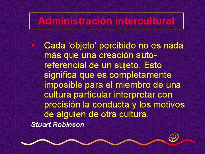 Administración intercultural § Cada 'objeto' percibido no es nada más que una creación autoreferencial Administración intercultural § Cada 'objeto' percibido no es nada más que una creación autoreferencial