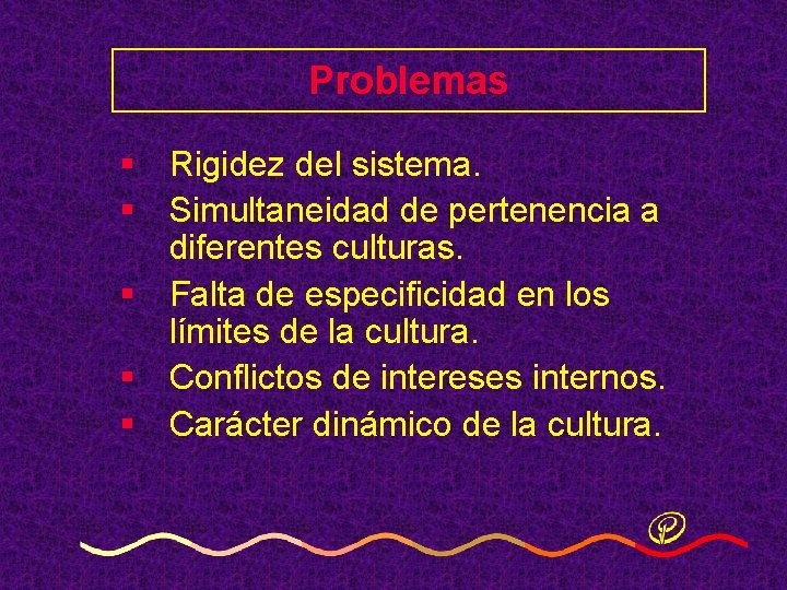 Problemas § Rigidez del sistema. § Simultaneidad de pertenencia a diferentes culturas. § Falta Problemas § Rigidez del sistema. § Simultaneidad de pertenencia a diferentes culturas. § Falta