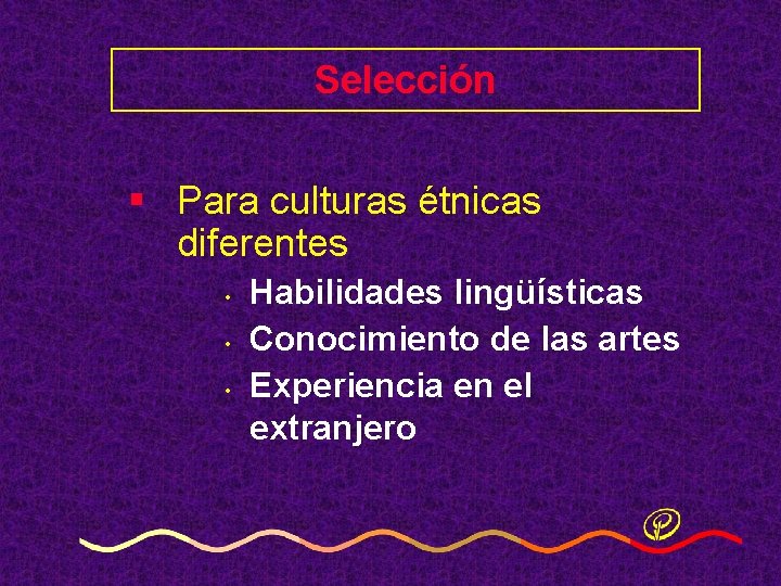 Selección § Para culturas étnicas diferentes • • • Habilidades lingüísticas Conocimiento de las Selección § Para culturas étnicas diferentes • • • Habilidades lingüísticas Conocimiento de las