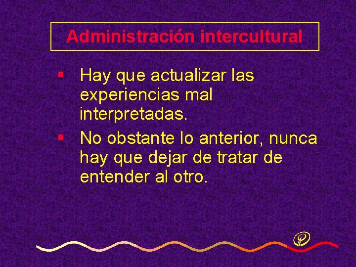 Administración intercultural § Hay que actualizar las experiencias mal interpretadas. § No obstante lo Administración intercultural § Hay que actualizar las experiencias mal interpretadas. § No obstante lo