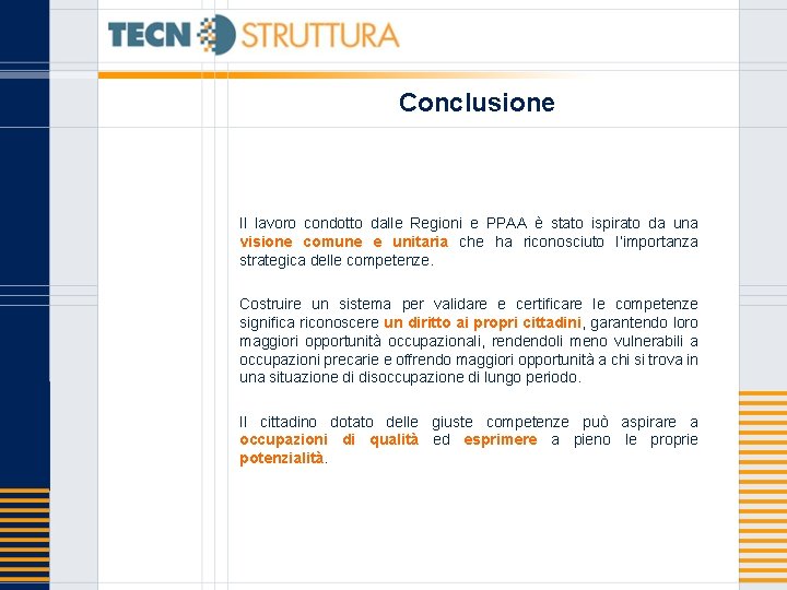 Conclusione Il lavoro condotto dalle Regioni e PPAA è stato ispirato da una visione