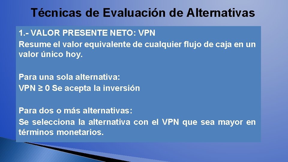 Técnicas de Evaluación de Alternativas 1. - VALOR PRESENTE NETO: VPN Resume el valor