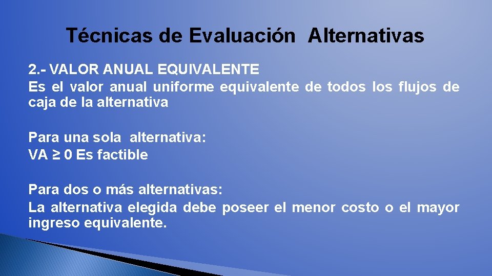 Técnicas de Evaluación Alternativas 2. - VALOR ANUAL EQUIVALENTE Es el valor anual uniforme