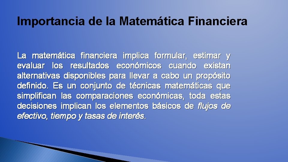 Importancia de la Matemática Financiera La matemática financiera implica formular, estimar y evaluar los