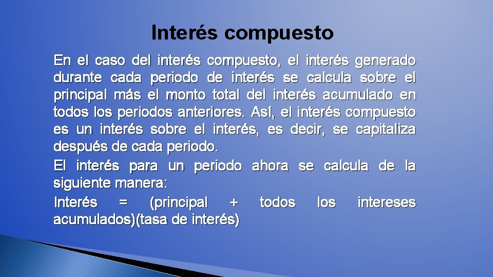 Interés compuesto En el caso del interés compuesto, el interés generado durante cada periodo