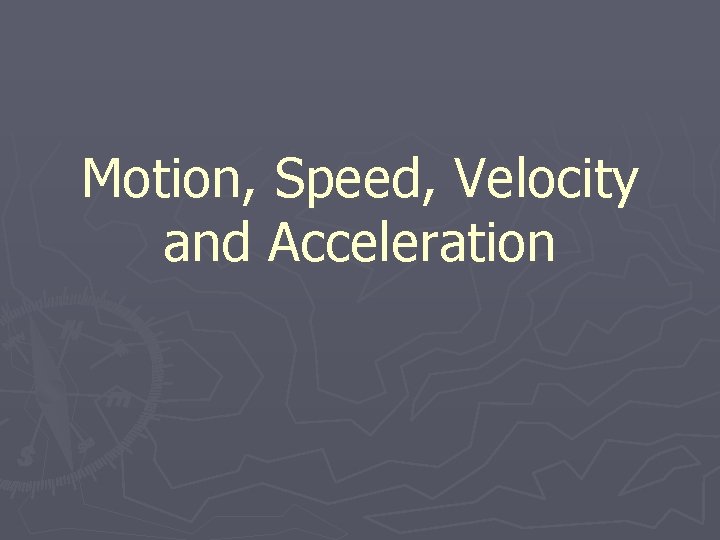 Motion, Speed, Velocity and Acceleration 
