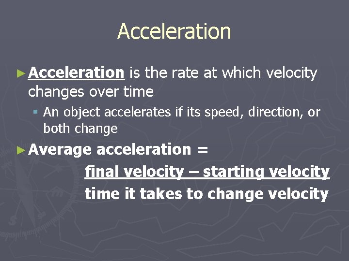 Acceleration ► Acceleration is the rate at which velocity changes over time § An