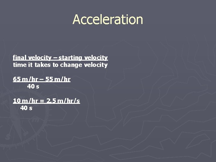 Acceleration final velocity – starting velocity time it takes to change velocity 65 m/hr