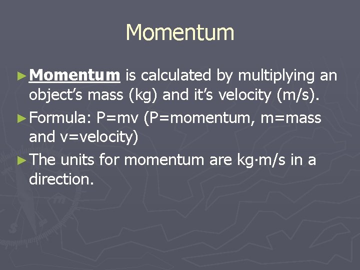 Momentum ► Momentum is calculated by multiplying an object’s mass (kg) and it’s velocity