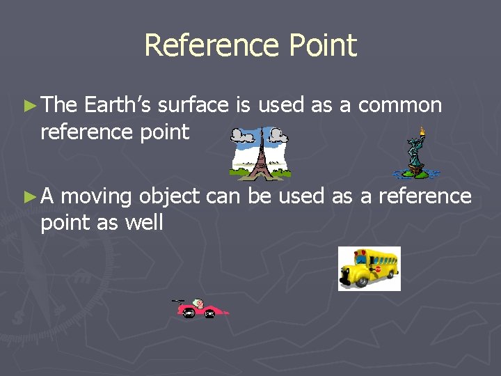 Reference Point ► The Earth’s surface is used as a common reference point ►A