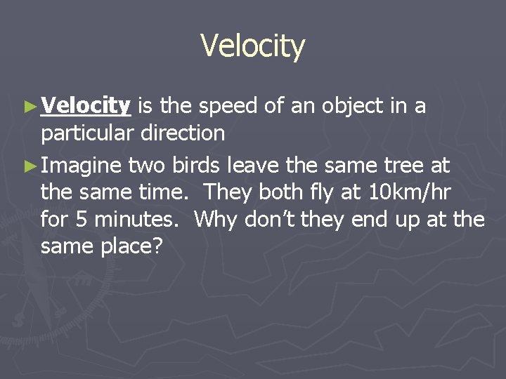 Velocity ► Velocity is the speed of an object in a particular direction ►