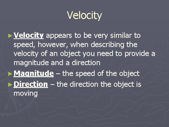 Velocity ► Velocity appears to be very similar to speed, however, when describing the