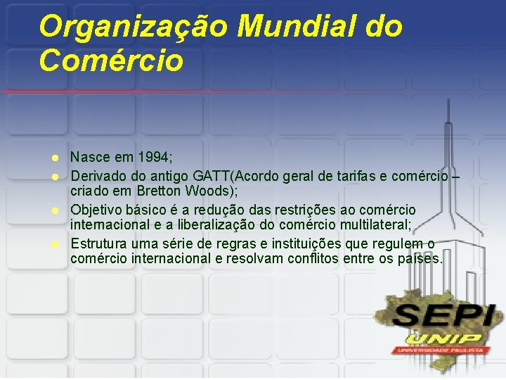 Organização Mundial do Comércio l l Nasce em 1994; Derivado do antigo GATT(Acordo geral