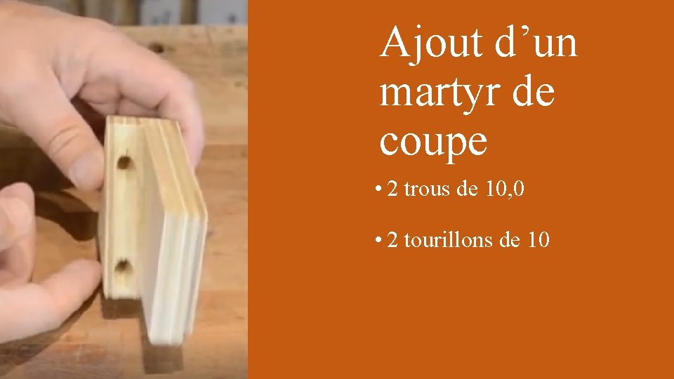Ajout d’un martyr de coupe • 2 trous de 10, 0 • 2 tourillons