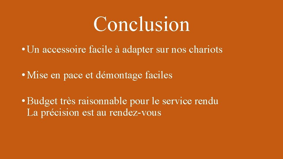 Conclusion • Un accessoire facile à adapter sur nos chariots • Mise en pace