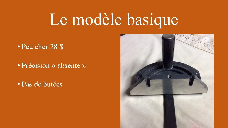 Le modèle basique • Peu cher 28 $ • Précision « absente » •