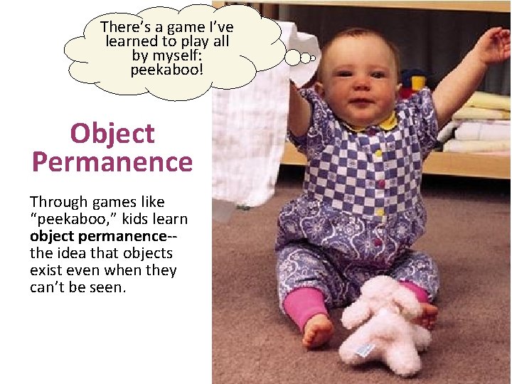 There’s a game I’ve learned to play all by myself: peekaboo! Object Permanence Through