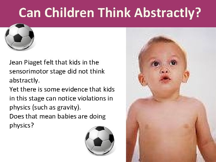 Can Children Think Abstractly? Jean Piaget felt that kids in the sensorimotor stage did