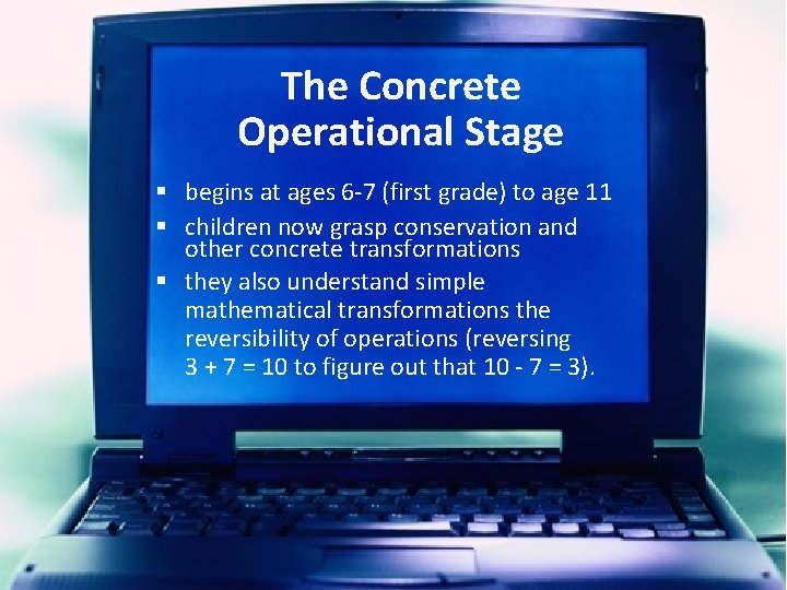 The Concrete Operational Stage § begins at ages 6 -7 (first grade) to age