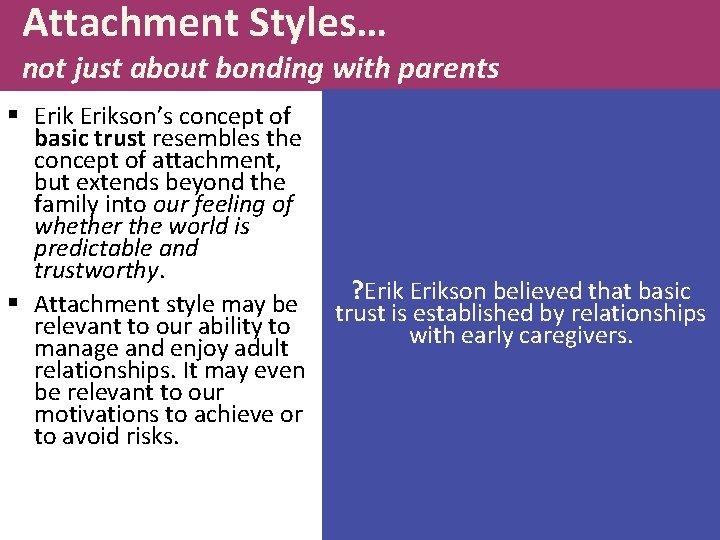 Attachment Styles… not just about bonding with parents § Erikson’s concept of basic trust