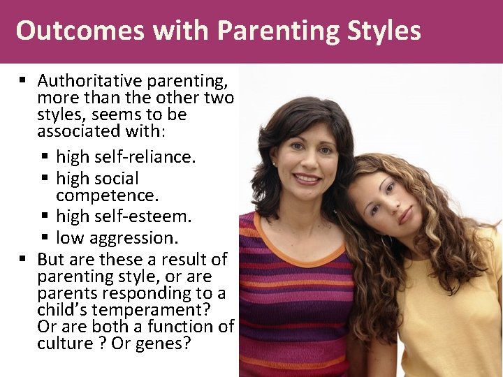 Outcomes with Parenting Styles § Authoritative parenting, more than the other two styles, seems