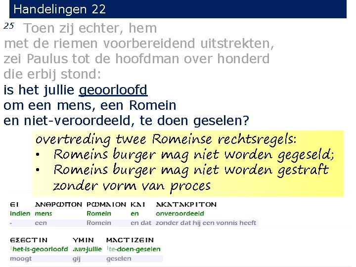 Handelingen 22 Toen zij echter, hem met de riemen voorbereidend uitstrekten, zei Paulus tot