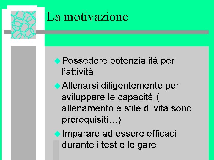 La motivazione u Possedere potenzialità per l’attività u Allenarsi diligentemente per sviluppare le capacità