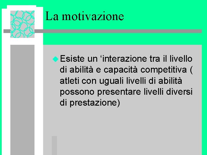 La motivazione u Esiste un ‘interazione tra il livello di abilità e capacità competitiva