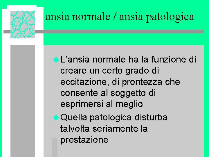 ansia normale / ansia patologica u L’ansia normale ha la funzione di creare un