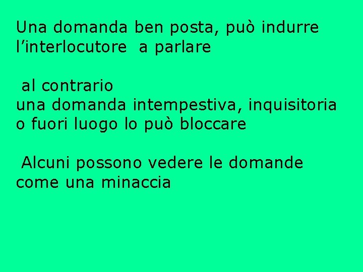 Una domanda ben posta, può indurre l’interlocutore a parlare al contrario una domanda intempestiva,