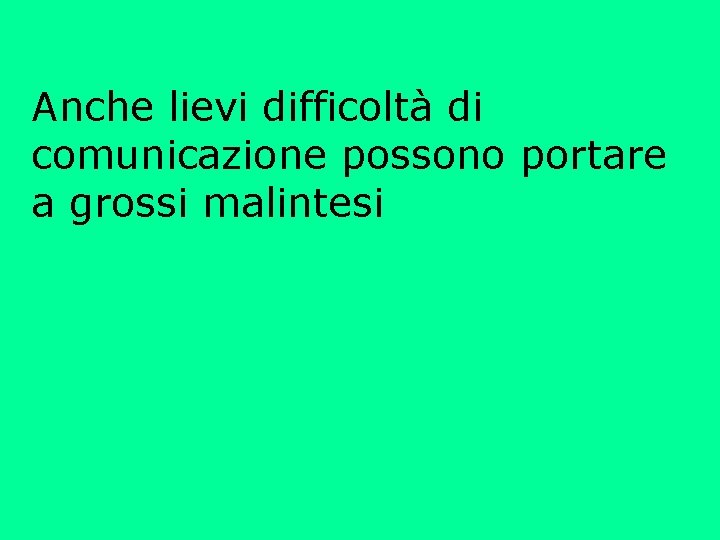 Anche lievi difficoltà di comunicazione possono portare a grossi malintesi 