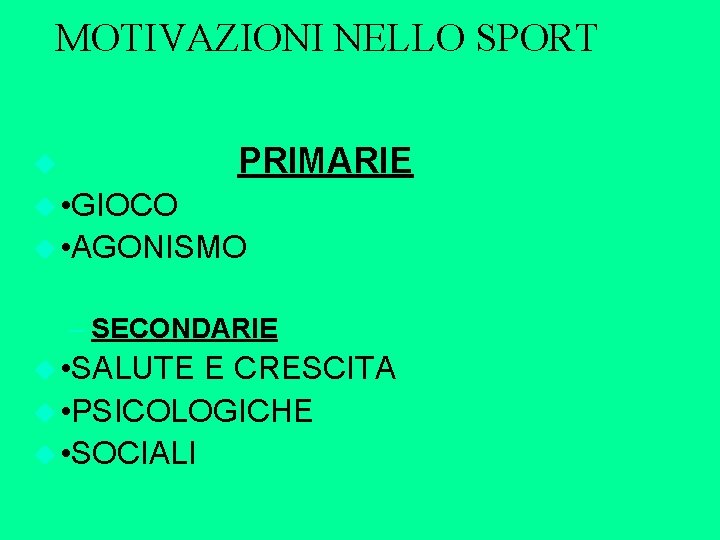 MOTIVAZIONI NELLO SPORT u PRIMARIE u • GIOCO u • AGONISMO – SECONDARIE u