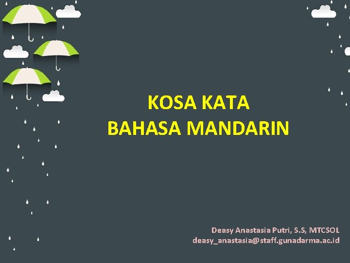 KOSA KATA BAHASA MANDARIN Deasy Anastasia Putri, S. S, MTCSOL deasy_anastasia@staff. gunadarma. ac. id