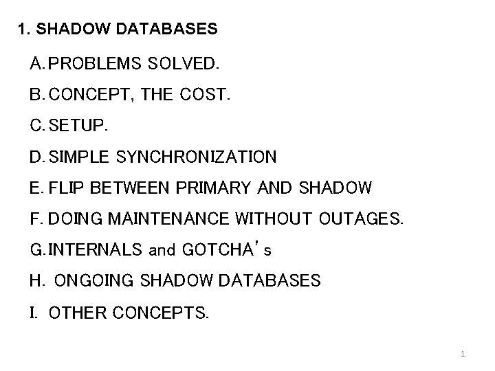 1. SHADOW DATABASES A. PROBLEMS SOLVED. B. CONCEPT, THE COST. C. SETUP. D. SIMPLE