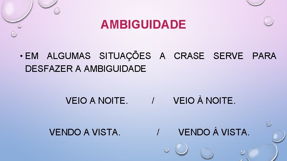 AMBIGUIDADE • EM ALGUMAS SITUAÇÕES A CRASE SERVE PARA DESFAZER A AMBIGUIDADE VEIO A