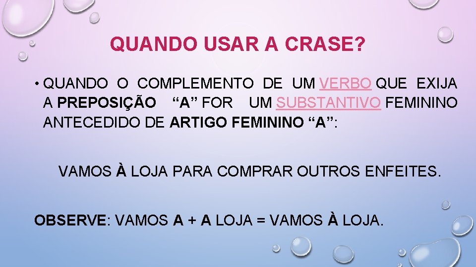 QUANDO USAR A CRASE? • QUANDO O COMPLEMENTO DE UM VERBO QUE EXIJA A